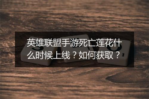 英雄联盟手游死亡莲花什么时候上线?如何获取?